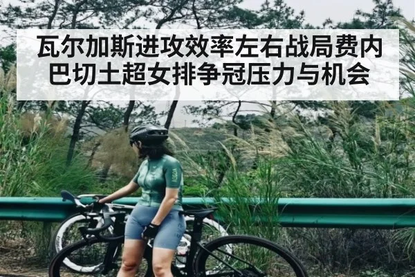 瓦尔加斯进攻效率左右战局费内巴切土超女排争冠压力与机会 - bandao